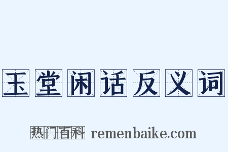 玉堂闲话反义词是什么意思的图片